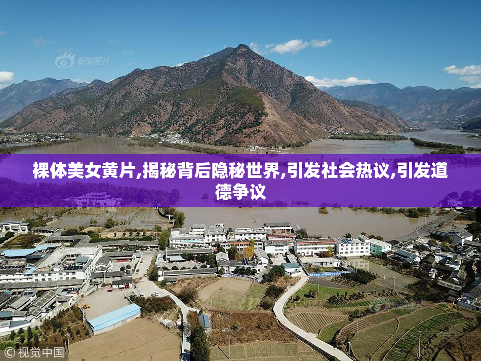 裸体美女黄片,揭秘背后隐秘世界,引发社会热议,引发道德争议