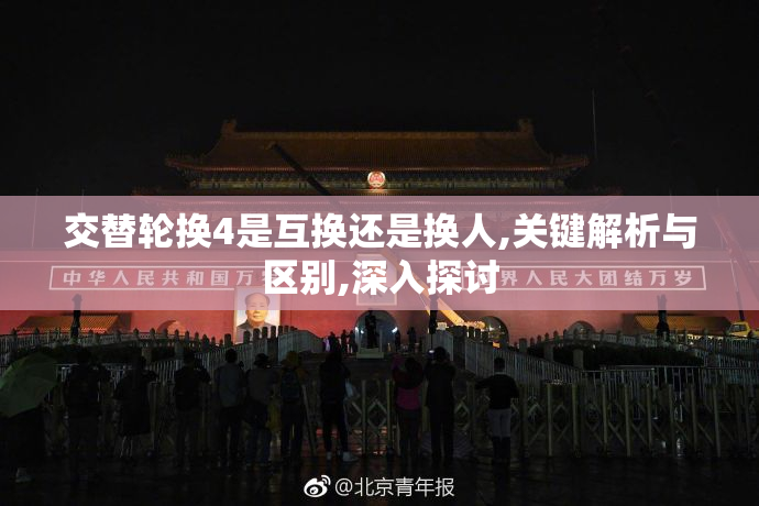 交替轮换4是互换还是换人,关键解析与区别,深入探讨
