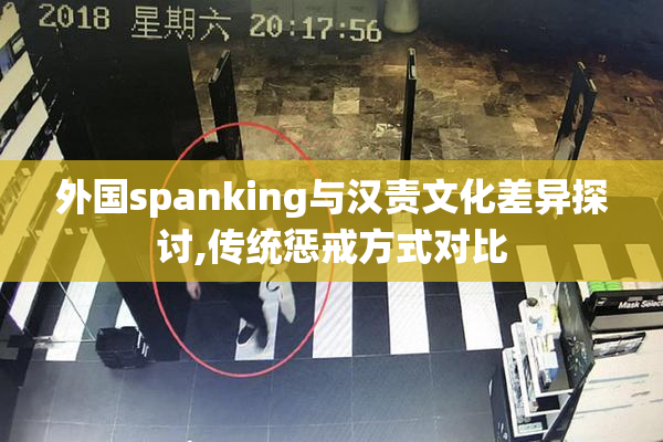 外国spanking与汉责文化差异探讨,传统惩戒方式对比