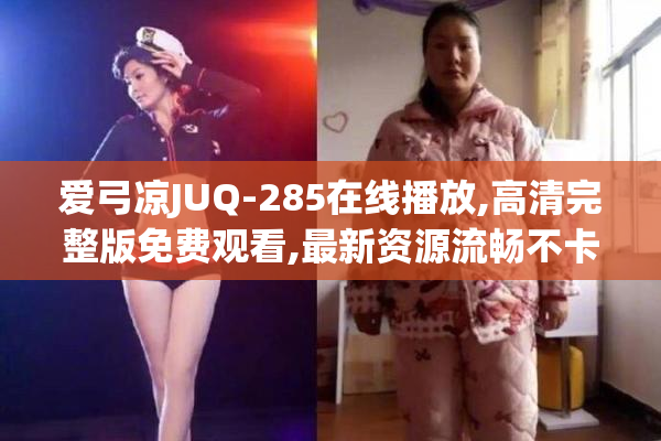 爱弓凉JUQ-285在线播放,高清完整版免费观看,最新资源流畅不卡顿