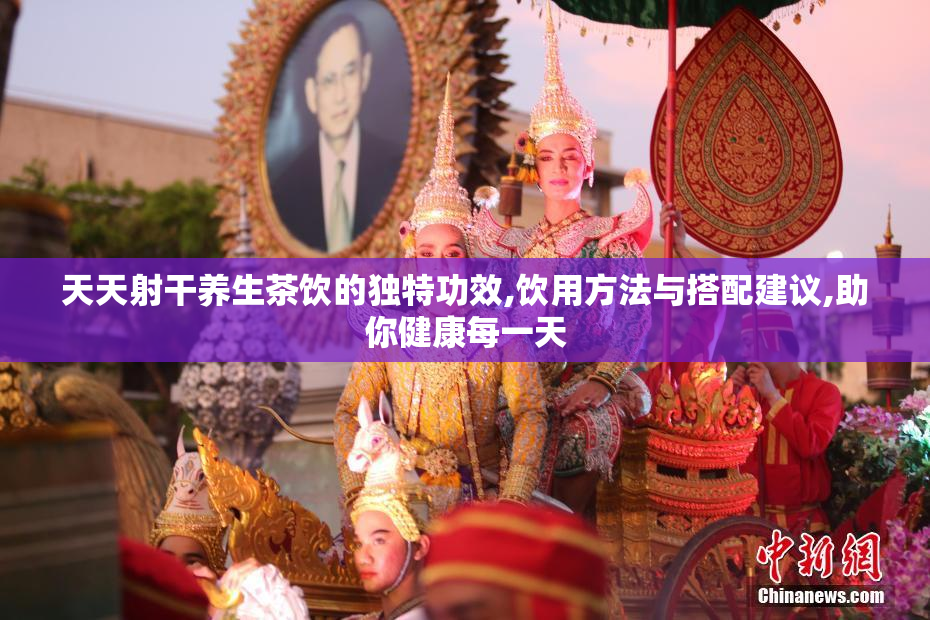 天天射干养生茶饮的独特功效,饮用方法与搭配建议,助你健康每一天