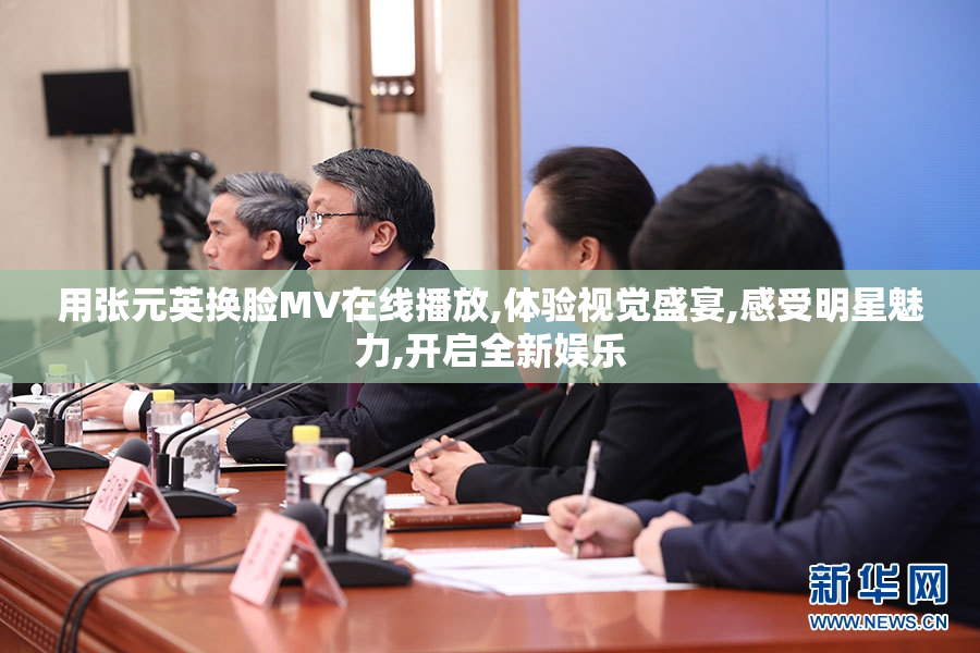 用张元英换脸MV在线播放,体验视觉盛宴,感受明星魅力,开启全新娱乐