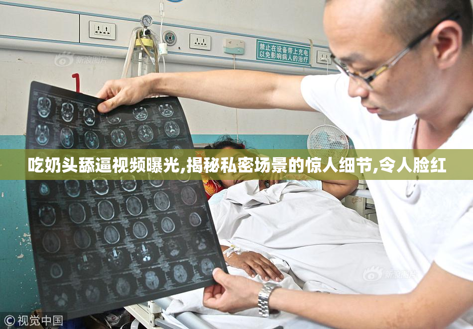 吃奶头舔逼视频曝光,揭秘私密场景的惊人细节,令人脸红