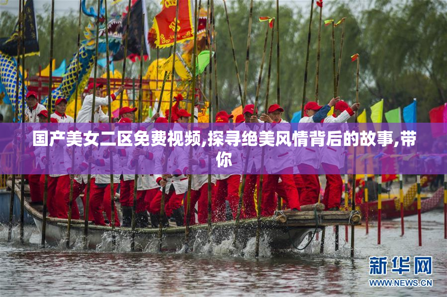 国产美女二区免费视频,探寻绝美风情背后的故事,带你