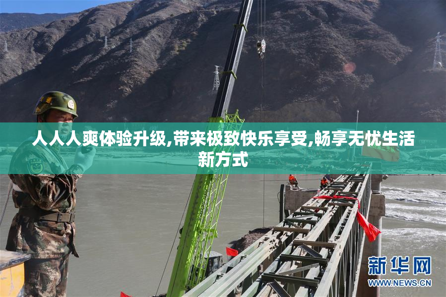 人人人爽体验升级,带来极致快乐享受,畅享无忧生活新方式
