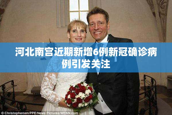 河北南宫近期新增6例新冠确诊病例引发关注