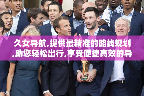 久女导航,提供最精准的路线规划,助您轻松出行,享受便捷高效的导航