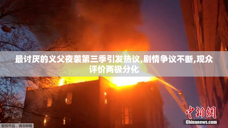 最讨厌的义父夜袭第三季引发热议,剧情争议不断,观众评价两极分化