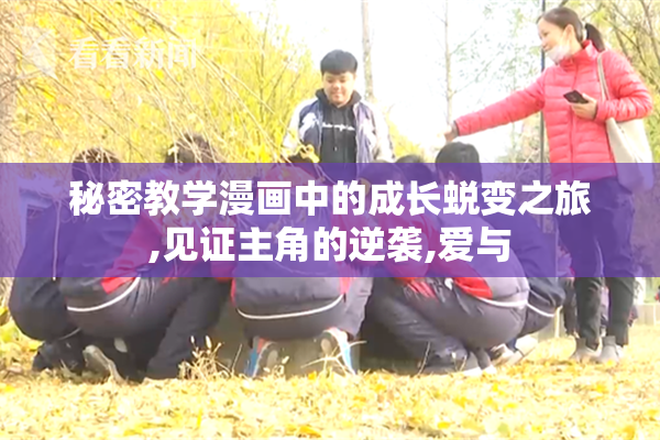 秘密教学漫画中的成长蜕变之旅,见证主角的逆袭,爱与