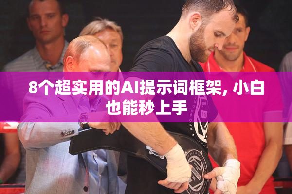 8个超实用的AI提示词框架, 小白也能秒上手