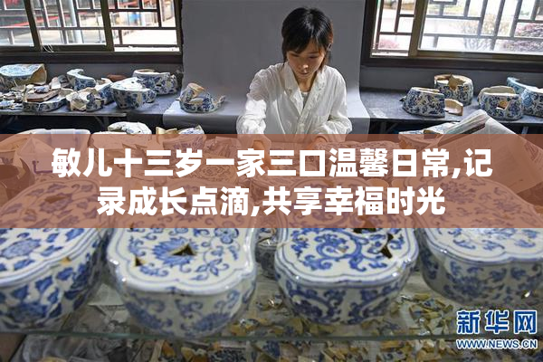 敏儿十三岁一家三口温馨日常,记录成长点滴,共享幸福时光