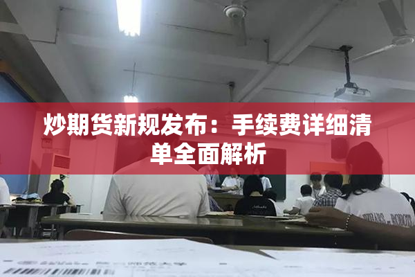 炒期货新规发布：手续费详细清单全面解析