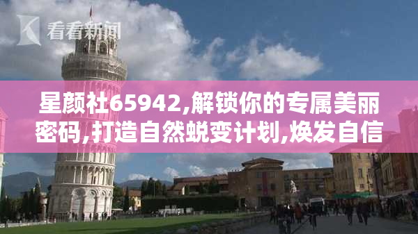 星颜社65942,解锁你的专属美丽密码,打造自然蜕变计划,焕发自信光彩
