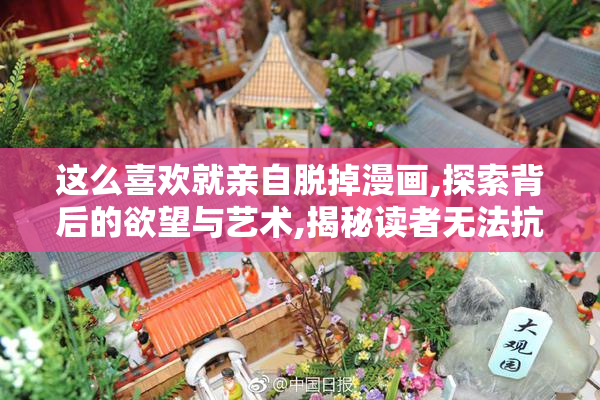 这么喜欢就亲自脱掉漫画,探索背后的欲望与艺术,揭秘读者无法抗拒