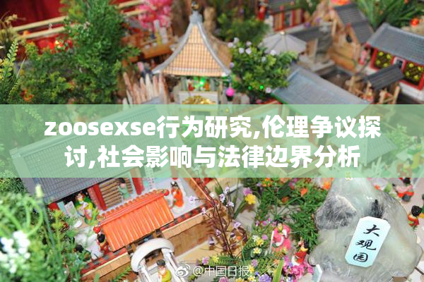 zoosexse行为研究,伦理争议探讨,社会影响与法律边界分析