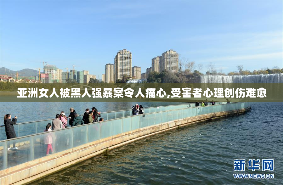 亚洲女人被黑人强暴案令人痛心,受害者心理创伤难愈