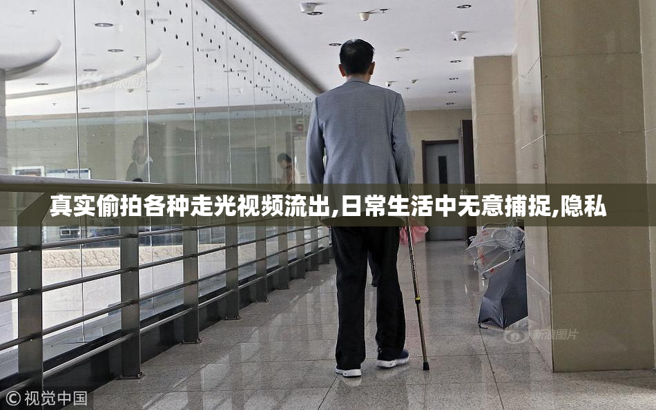 真实偷拍各种走光视频流出,日常生活中无意捕捉,隐私
