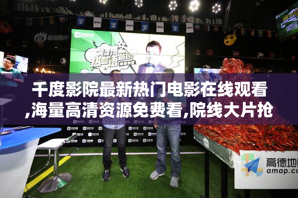 千度影院最新热门电影在线观看,海量高清资源免费看,院线大片抢先