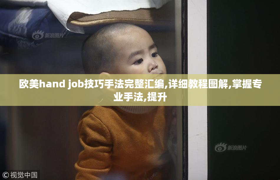 欧美hand job技巧手法完整汇编,详细教程图解,掌握专业手法,提升
