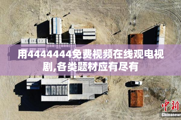 用4444444免费视频在线观电视剧,各类题材应有尽有