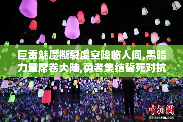 巨雷魅魔撕裂虚空降临人间,黑暗力量席卷大陆,勇者集结誓死对抗