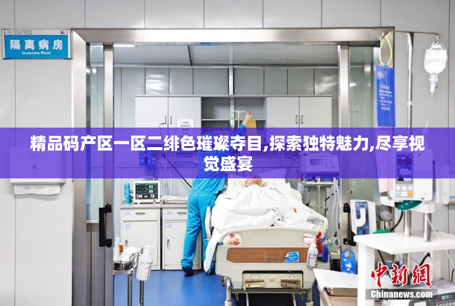 精品码产区一区二绯色璀璨夺目,探索独特魅力,尽享视觉盛宴