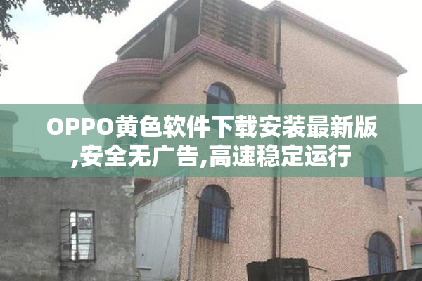 OPPO黄色软件下载安装最新版,安全无广告,高速稳定运行
