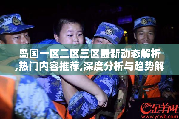 岛国一区二区三区最新动态解析,热门内容推荐,深度分析与趋势解读