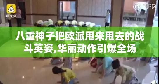 八重神子把欧派甩来甩去的战斗英姿,华丽动作引爆全场
