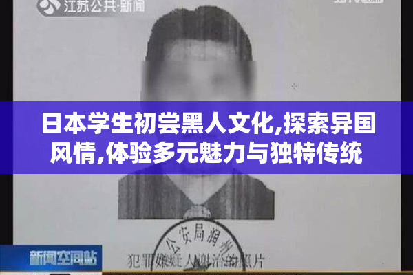 日本学生初尝黑人文化,探索异国风情,体验多元魅力与独特传统