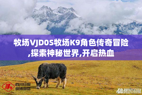 牧场VJD0S牧场K9角色传奇冒险,探索神秘世界,开启热血