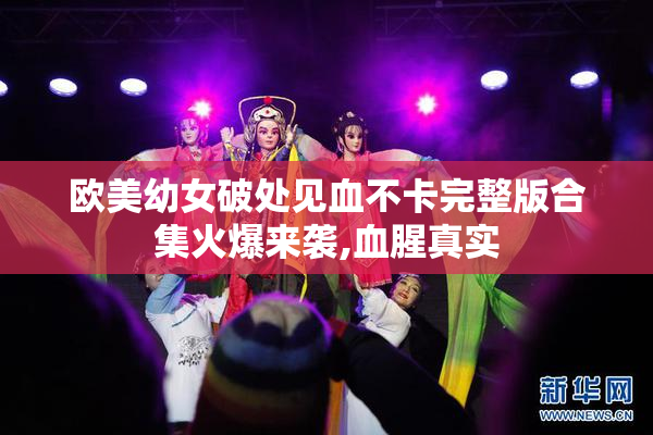 欧美幼女破处见血不卡完整版合集火爆来袭,血腥真实