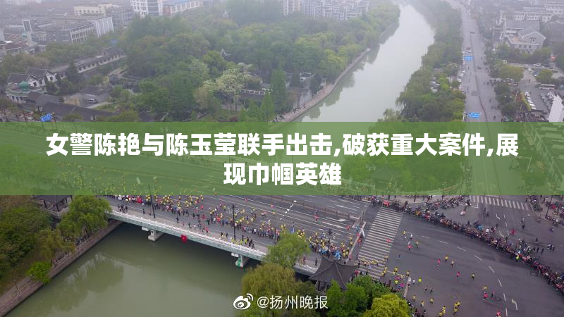 女警陈艳与陈玉莹联手出击,破获重大案件,展现巾帼英雄