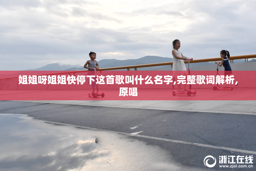 姐姐呀姐姐快停下这首歌叫什么名字,完整歌词解析,原唱