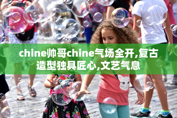 chine帅哥chine气场全开,复古造型独具匠心,文艺气息