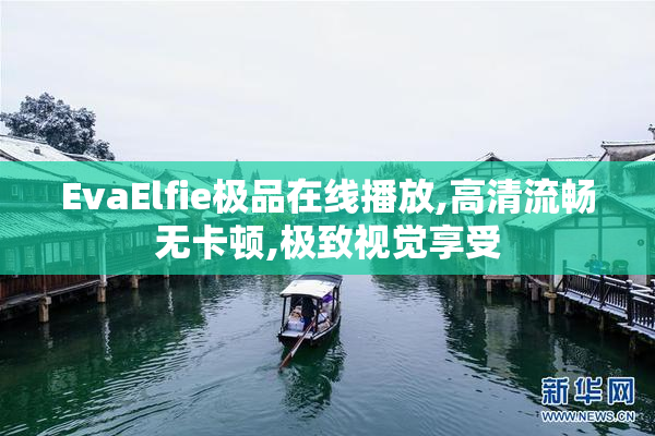 EvaElfie极品在线播放,高清流畅无卡顿,极致视觉享受