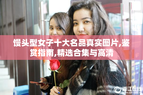 馒头型女子十大名品真实图片,鉴赏指南,精选合集与高清