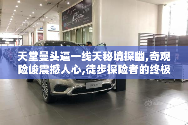 天堂曼头逼一线天秘境探幽,奇观险峻震撼人心,徒步探险者的终极挑战