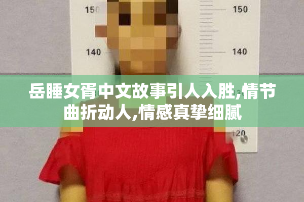 岳睡女胥中文故事引人入胜,情节曲折动人,情感真挚细腻
