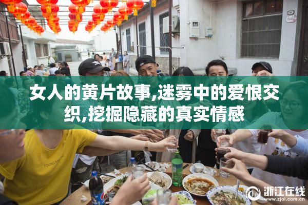 女人的黄片故事,迷雾中的爱恨交织,挖掘隐藏的真实情感