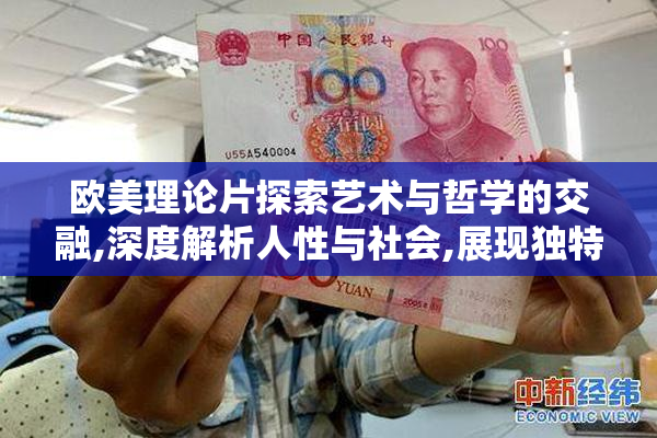 欧美理论片探索艺术与哲学的交融,深度解析人性与社会,展现独特