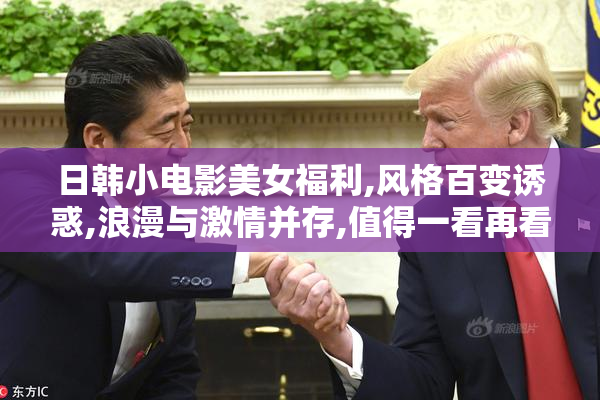 日韩小电影美女福利,风格百变诱惑,浪漫与激情并存,值得一看再看