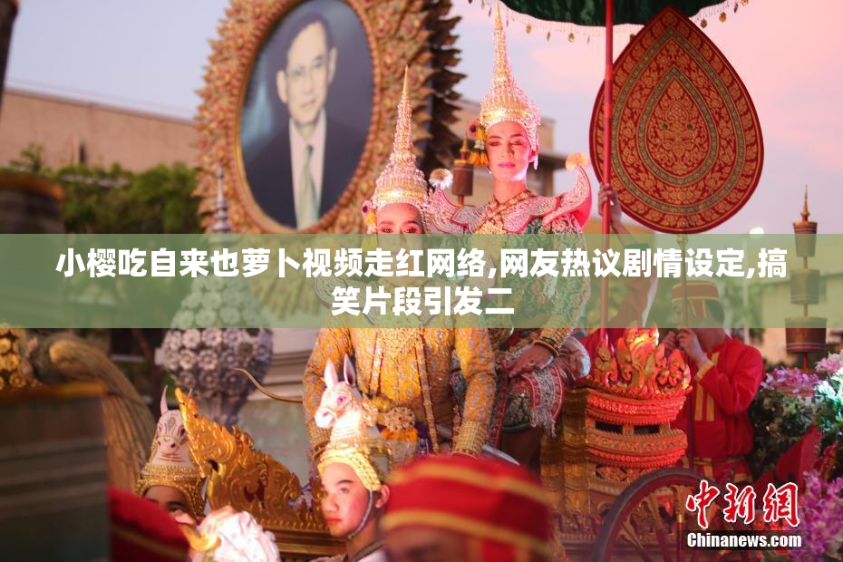 小樱吃自来也萝卜视频走红网络,网友热议剧情设定,搞笑片段引发二