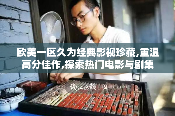 欧美一区久为经典影视珍藏,重温高分佳作,探索热门电影与剧集