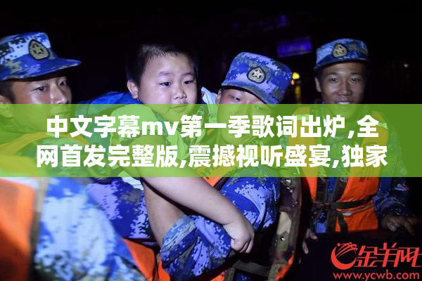 中文字幕mv第一季歌词出炉,全网首发完整版,震撼视听盛宴,独家收录