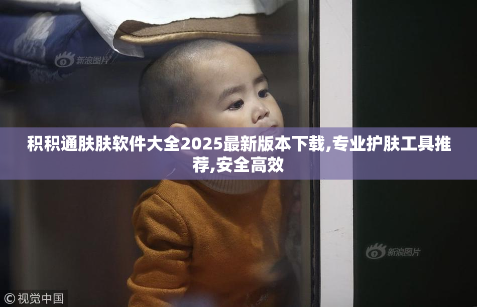 积积通肤肤软件大全2025最新版本下载,专业护肤工具推荐,安全高效
