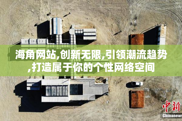 海角网站,创新无限,引领潮流趋势,打造属于你的个性网络空间