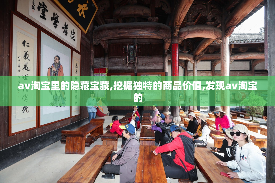 av淘宝里的隐藏宝藏,挖掘独特的商品价值,发现av淘宝的