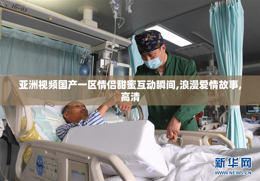 亚洲视频国产一区情侣甜蜜互动瞬间,浪漫爱情故事,高清