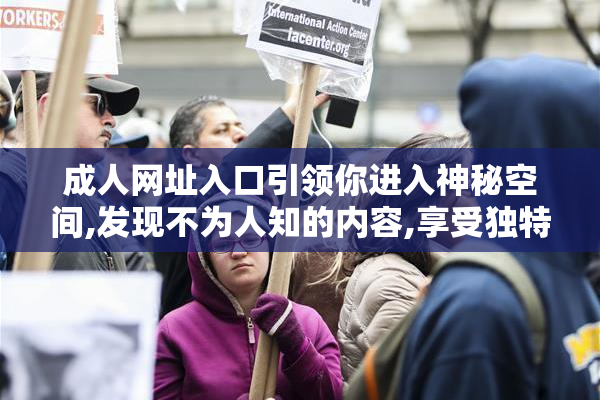 成人网址入口引领你进入神秘空间,发现不为人知的内容,享受独特